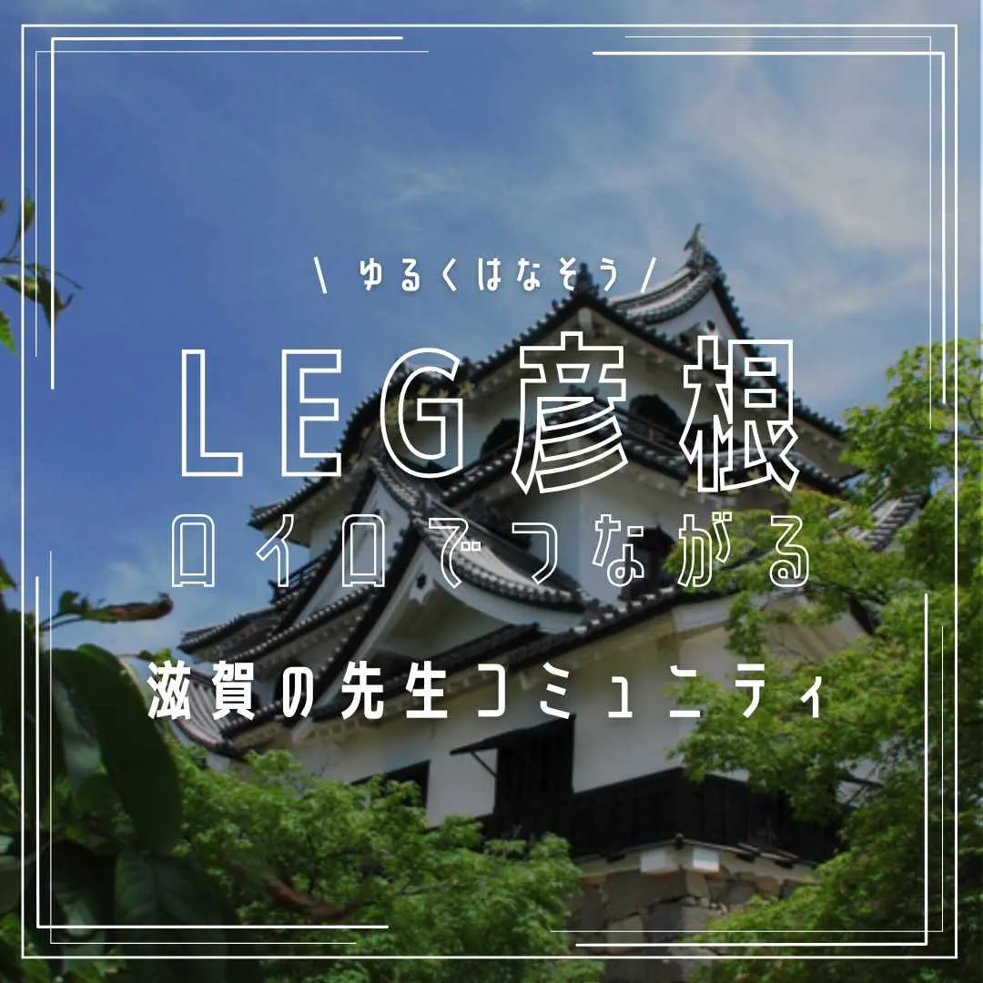 彦根城を背景にしたLEG彦根のキービジュアル。「ゆるくはなそう」「LEG彦根」「ロイロでつながる」「滋賀の先生コミュニティ」の文字。